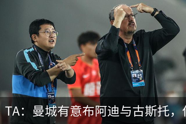 TA：曼城有意布阿迪与古斯托，但切尔西为后者标价过高 难以负担